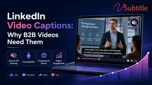 linkedin-video-captions-why-b2b-videos-need-them